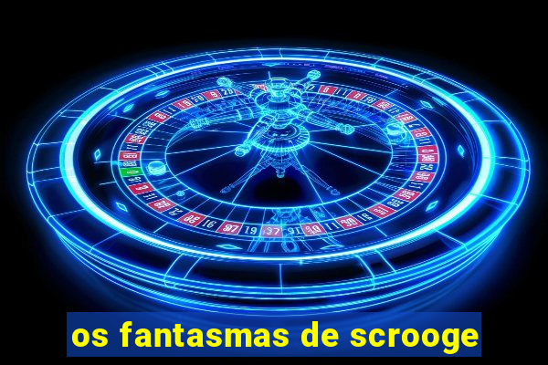 os fantasmas de scrooge